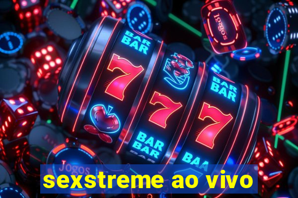 sexstreme ao vivo