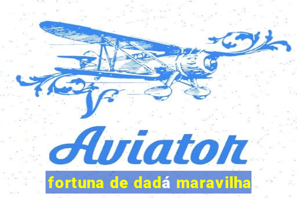 fortuna de dadá maravilha