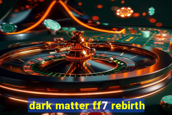 dark matter ff7 rebirth