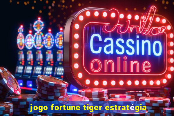 jogo fortune tiger estratégia