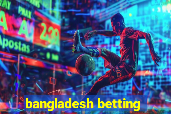 bangladesh betting