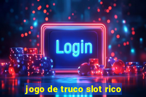 jogo de truco slot rico