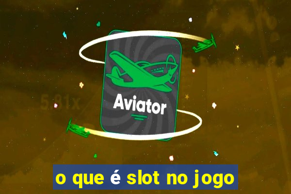 o que é slot no jogo