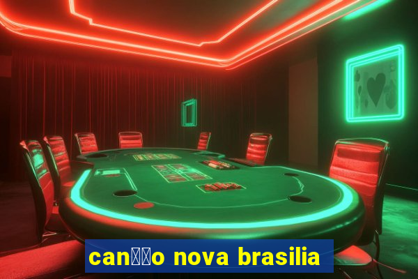 can莽茫o nova brasilia