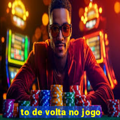 to de volta no jogo