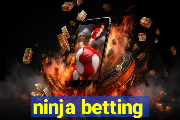 ninja betting