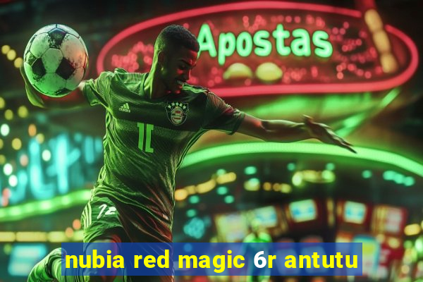 nubia red magic 6r antutu