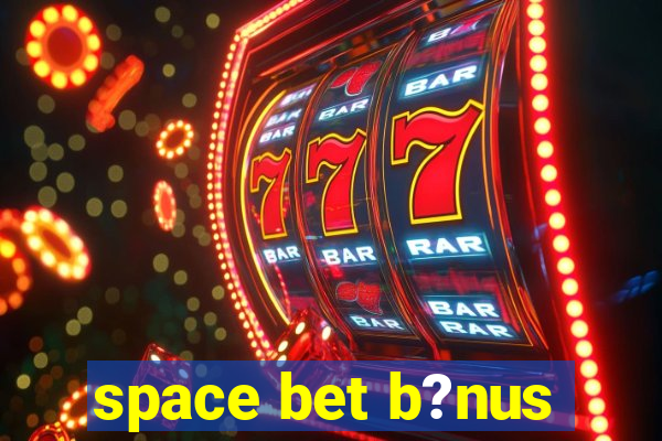 space bet b?nus