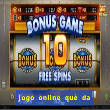 jogo online que da dinheiro de verdade