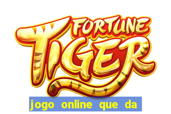 jogo online que da dinheiro de verdade