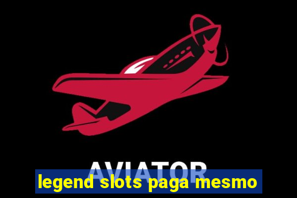 legend slots paga mesmo