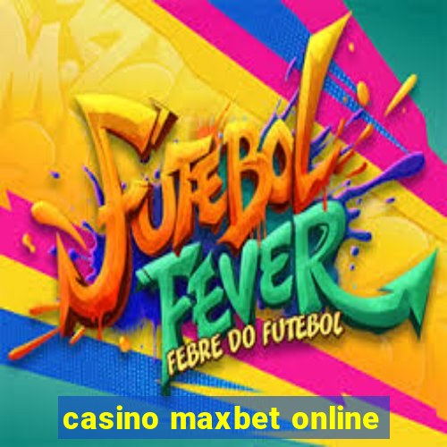 casino maxbet online