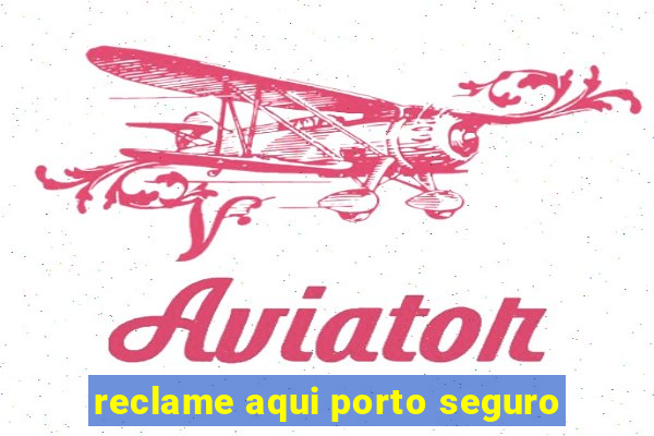 reclame aqui porto seguro