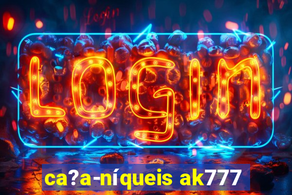 ca?a-níqueis ak777