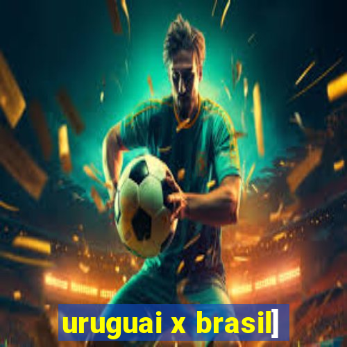 uruguai x brasil]