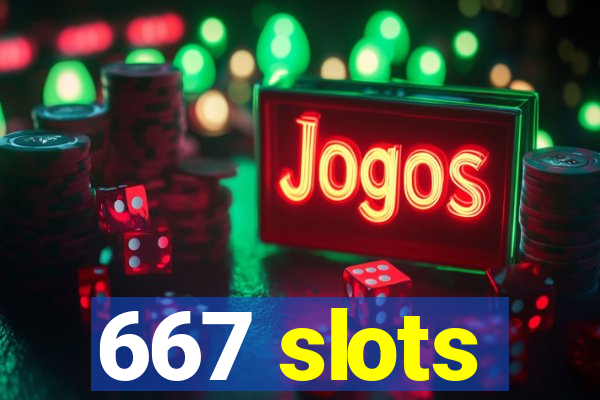 667 slots