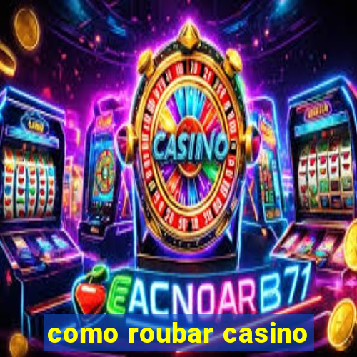 como roubar casino