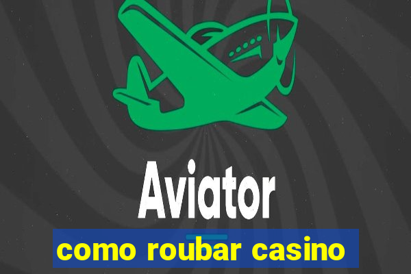 como roubar casino