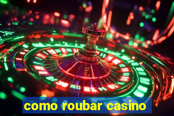 como roubar casino