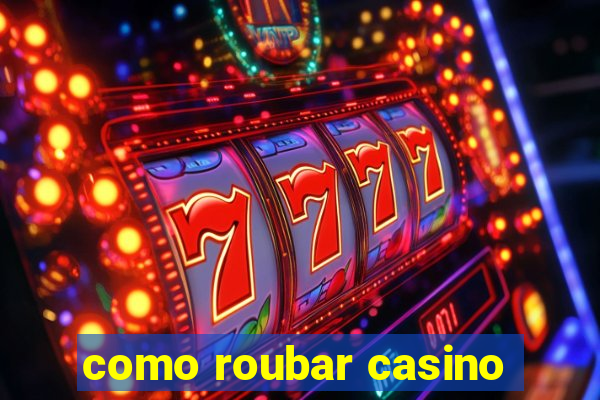 como roubar casino