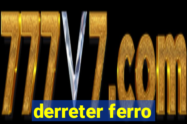 derreter ferro