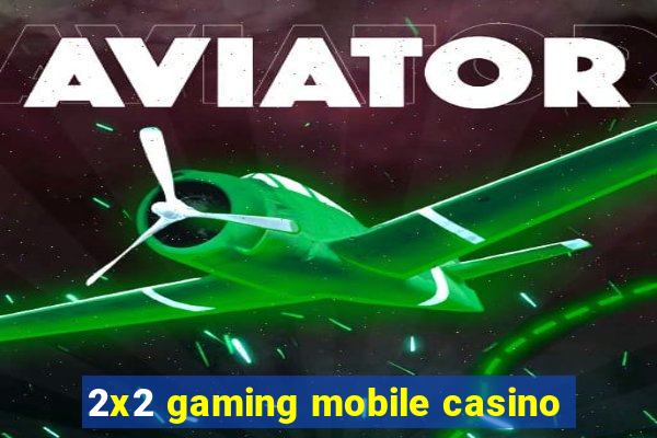 2x2 gaming mobile casino