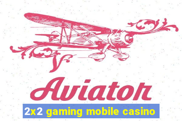 2x2 gaming mobile casino