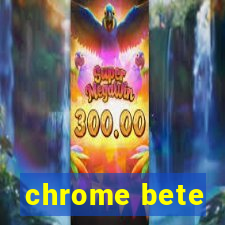 chrome bete