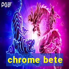 chrome bete