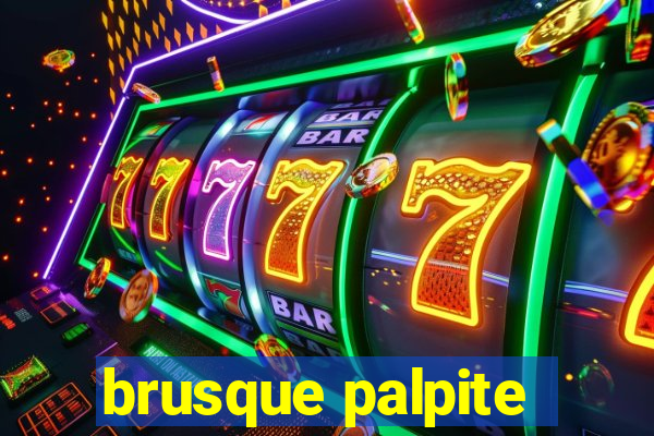 brusque palpite