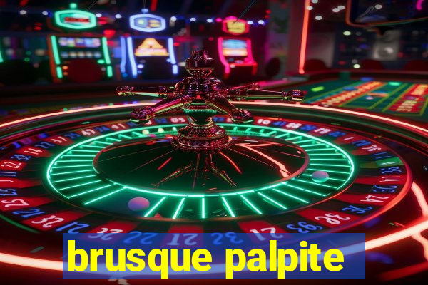 brusque palpite