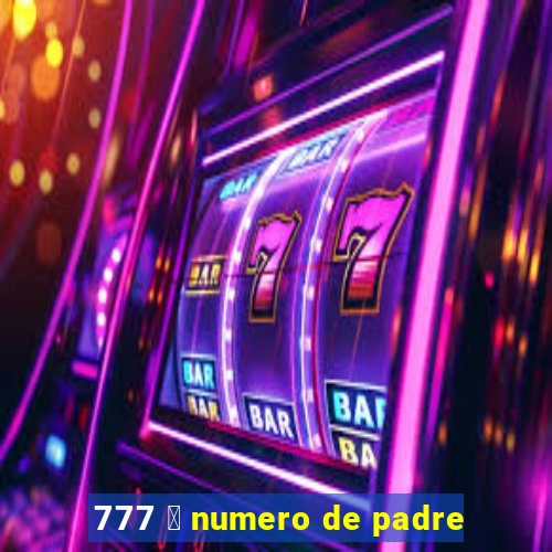 777 茅 numero de padre