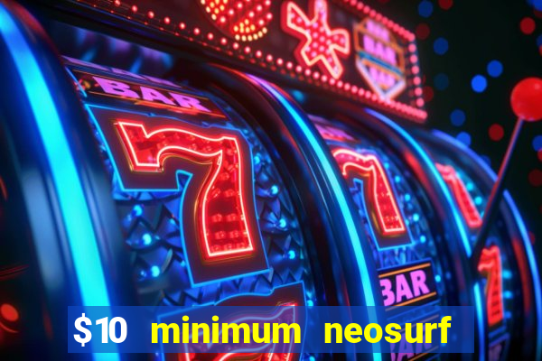 $10 minimum neosurf deposit casino australia