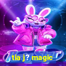 tia j? magic