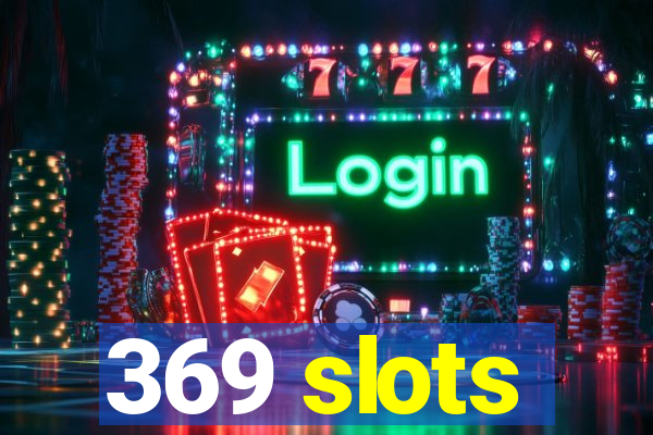 369 slots