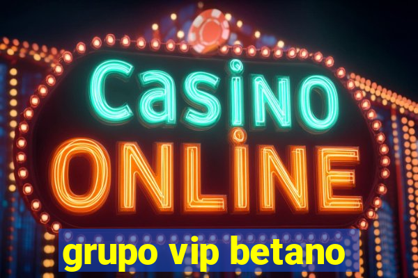 grupo vip betano