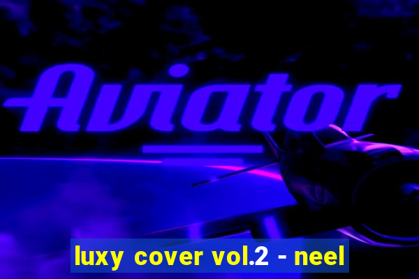 luxy cover vol.2 - neel