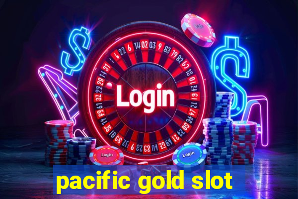 pacific gold slot