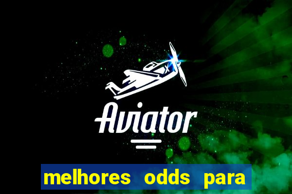 melhores odds para apostar hoje