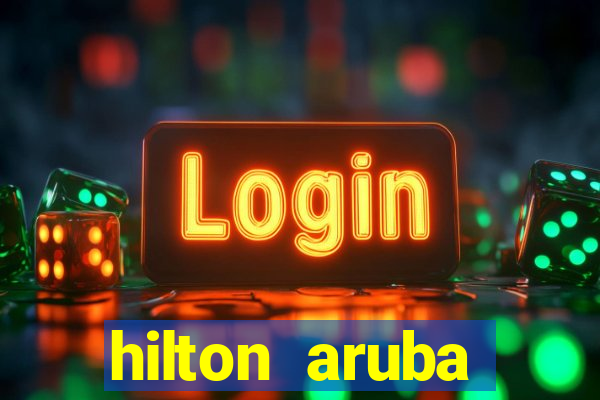 hilton aruba caribbean resort and casino