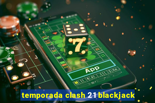 temporada clash 21 blackjack