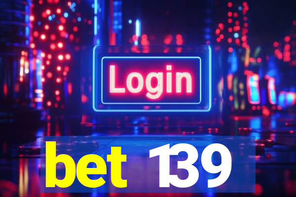 bet 139