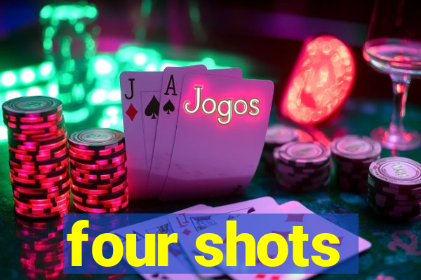 four shots