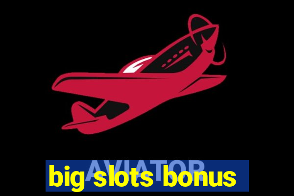 big slots bonus