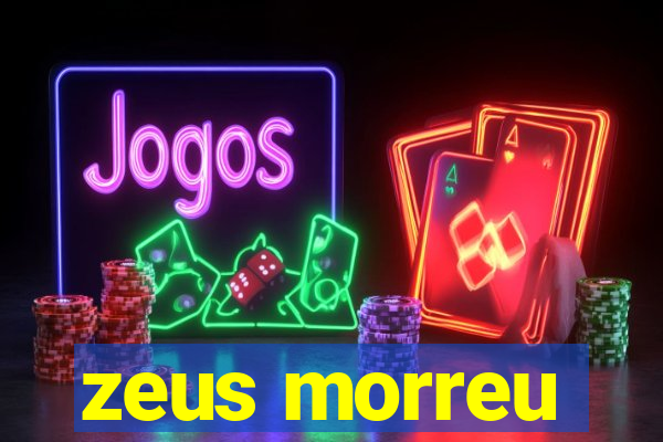 zeus morreu