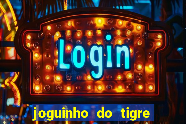 joguinho do tigre que ganha dinheiro