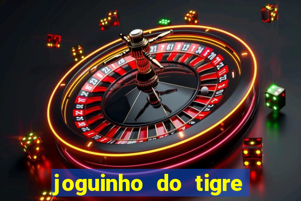 joguinho do tigre que ganha dinheiro