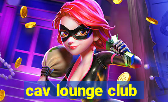 cav lounge club