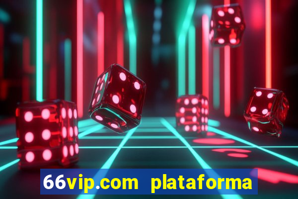 66vip.com plataforma de jogos