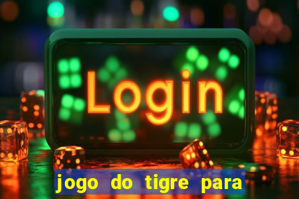 jogo do tigre para ganhar dinheiro